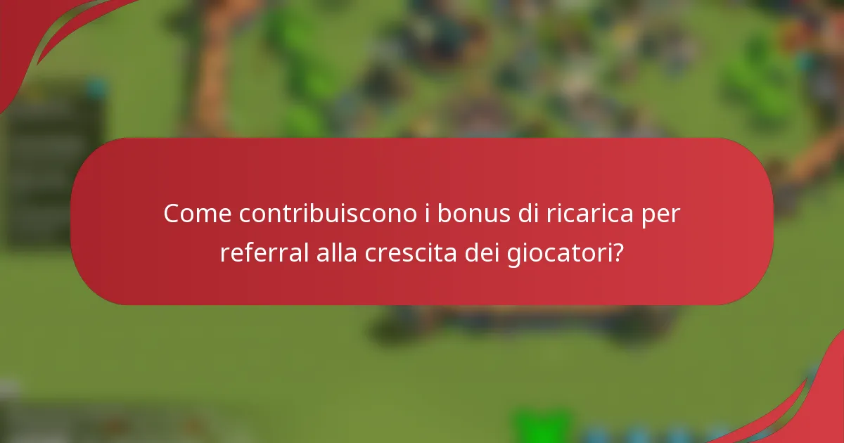 Come contribuiscono i bonus di ricarica per referral alla crescita dei giocatori?