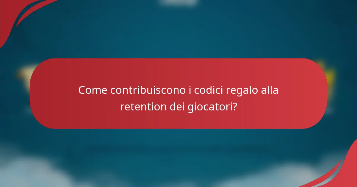 Come contribuiscono i codici regalo alla retention dei giocatori?