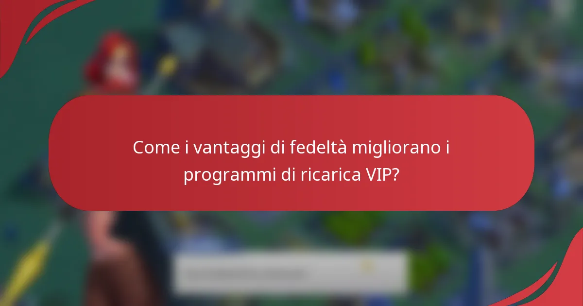 Come i vantaggi di fedeltà migliorano i programmi di ricarica VIP?