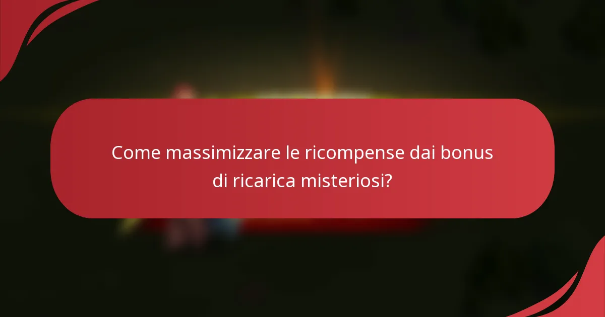 Come massimizzare le ricompense dai bonus di ricarica misteriosi?