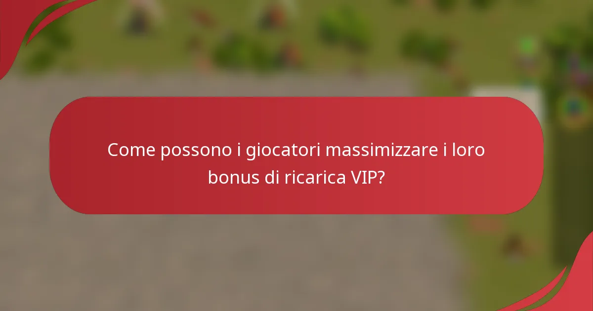Come possono i giocatori massimizzare i loro bonus di ricarica VIP?