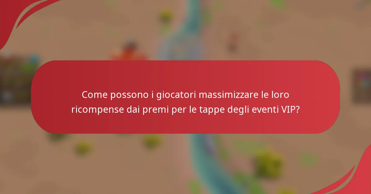 Come possono i giocatori massimizzare le loro ricompense dai premi per le tappe degli eventi VIP?