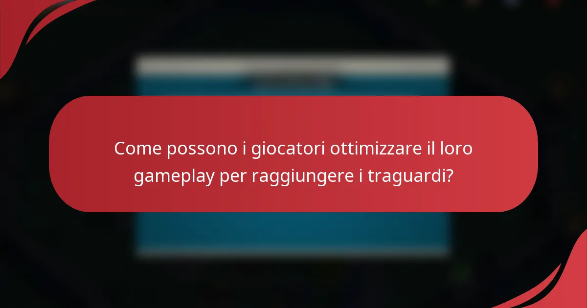 Come possono i giocatori ottimizzare il loro gameplay per raggiungere i traguardi?