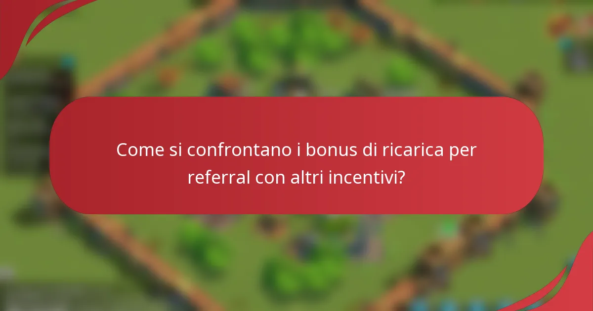 Come si confrontano i bonus di ricarica per referral con altri incentivi?