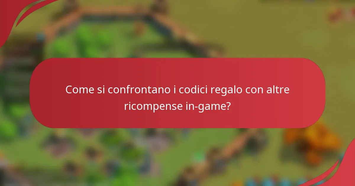 Come si confrontano i codici regalo con altre ricompense in-game?