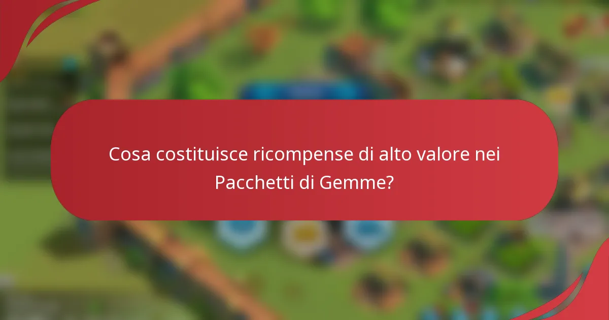 Cosa costituisce ricompense di alto valore nei Pacchetti di Gemme?