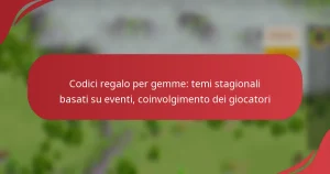 Codici regalo per gemme: temi stagionali basati su eventi, coinvolgimento dei giocatori