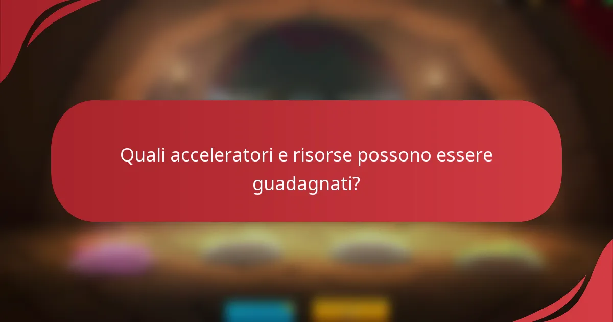 Quali acceleratori e risorse possono essere guadagnati?