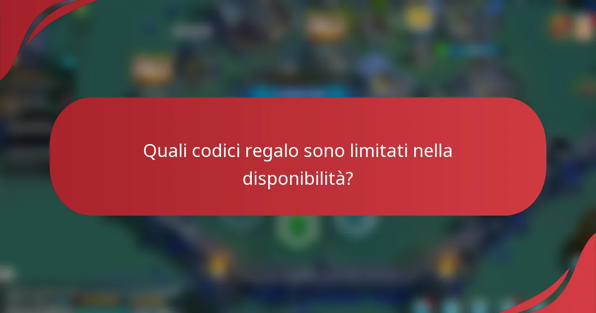Quali codici regalo sono limitati nella disponibilità?