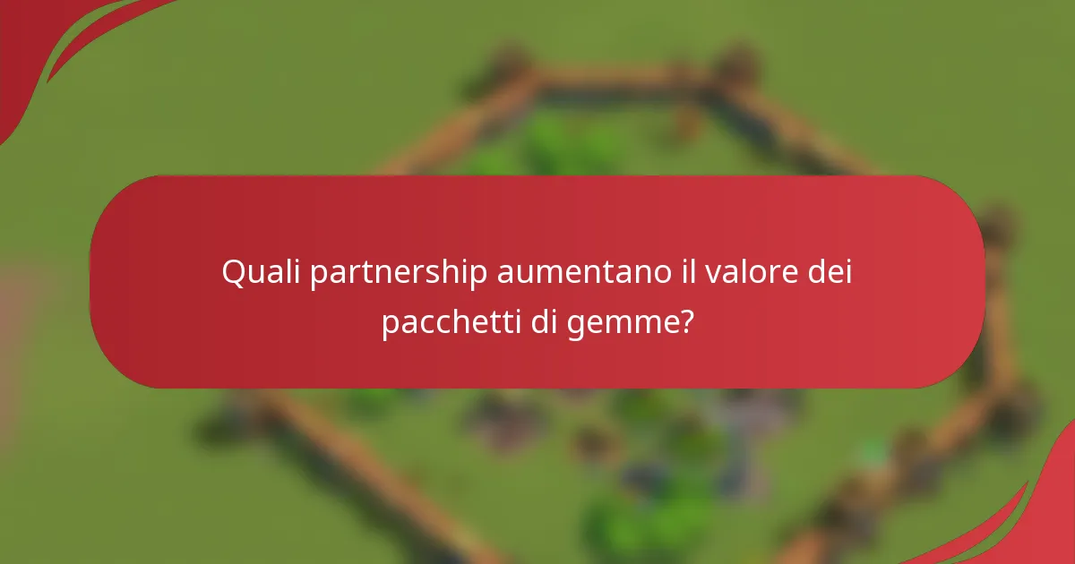 Quali partnership aumentano il valore dei pacchetti di gemme?