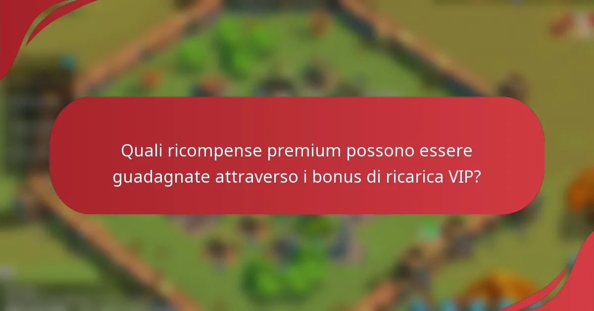Quali ricompense premium possono essere guadagnate attraverso i bonus di ricarica VIP?