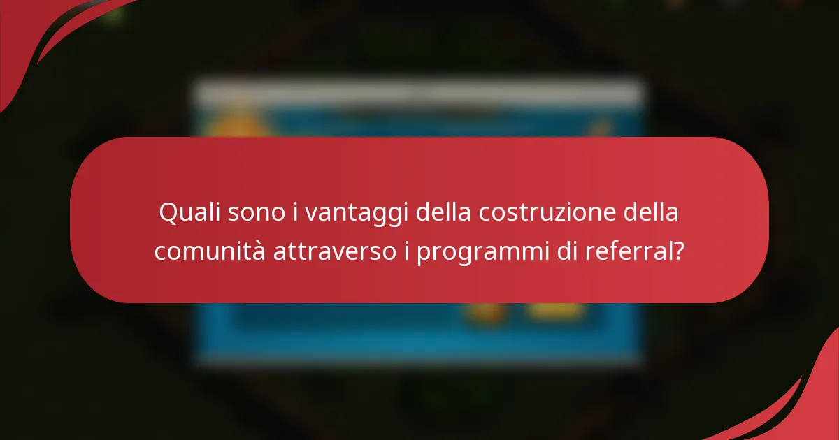 Quali sono i vantaggi della costruzione della comunità attraverso i programmi di referral?