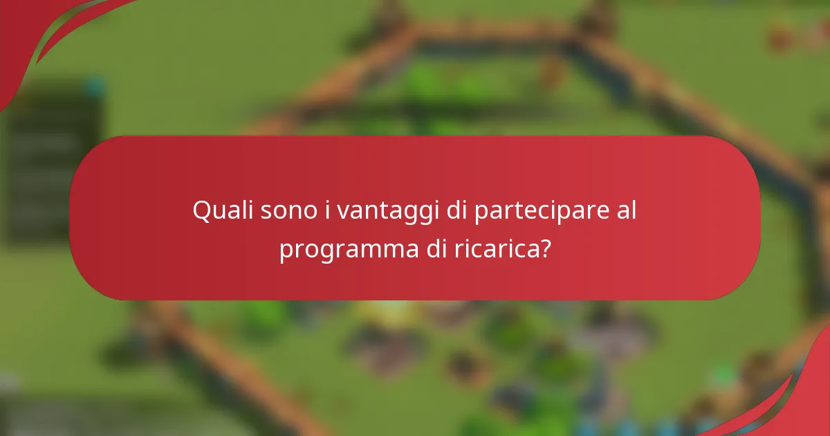 Quali sono i vantaggi di partecipare al programma di ricarica?