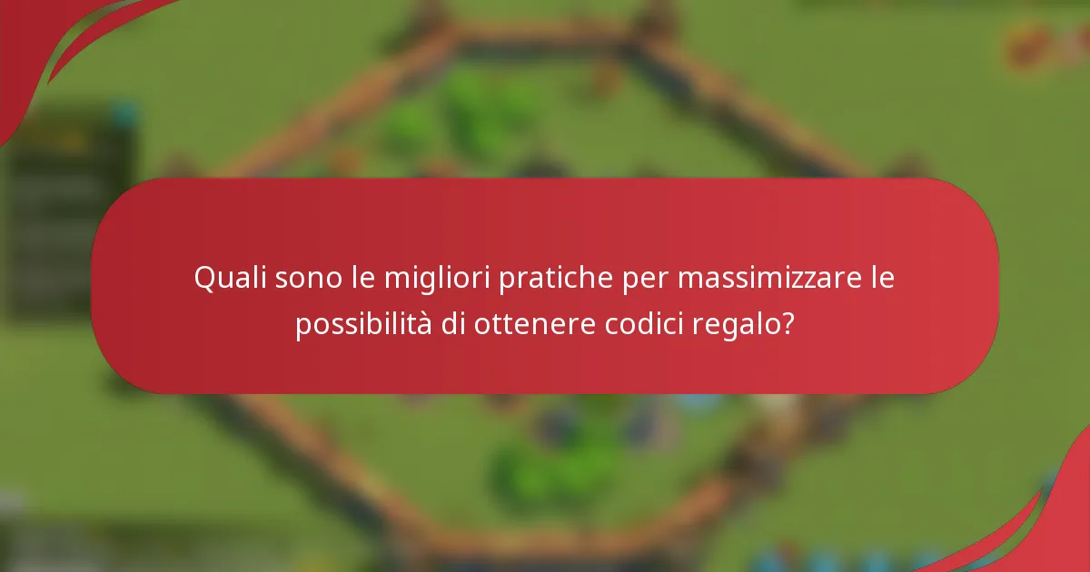 Quali sono le migliori pratiche per massimizzare le possibilità di ottenere codici regalo?
