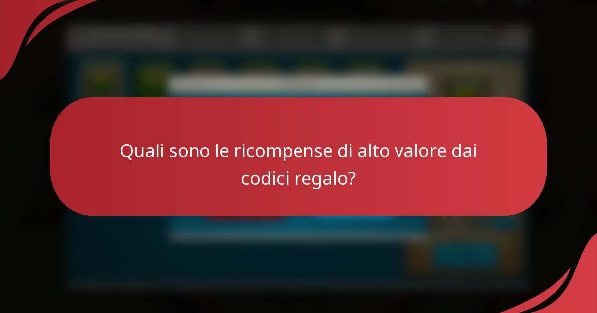 Quali sono le ricompense di alto valore dai codici regalo?