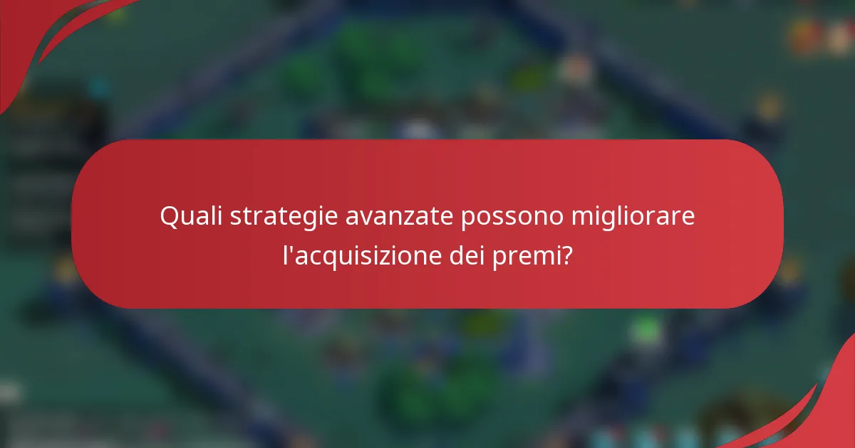 Quali strategie avanzate possono migliorare l'acquisizione dei premi?