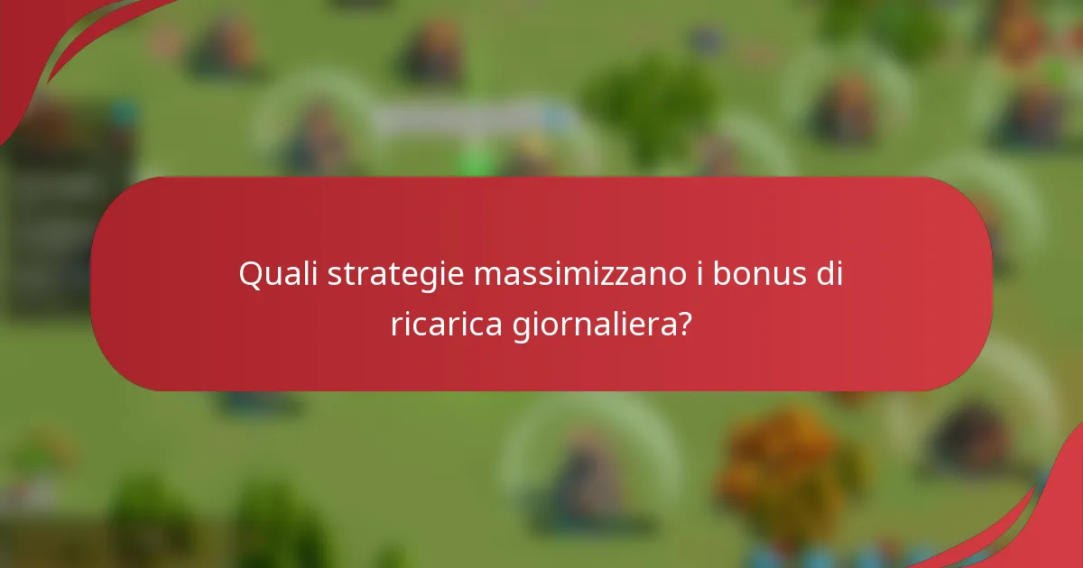 Quali strategie massimizzano i bonus di ricarica giornaliera?