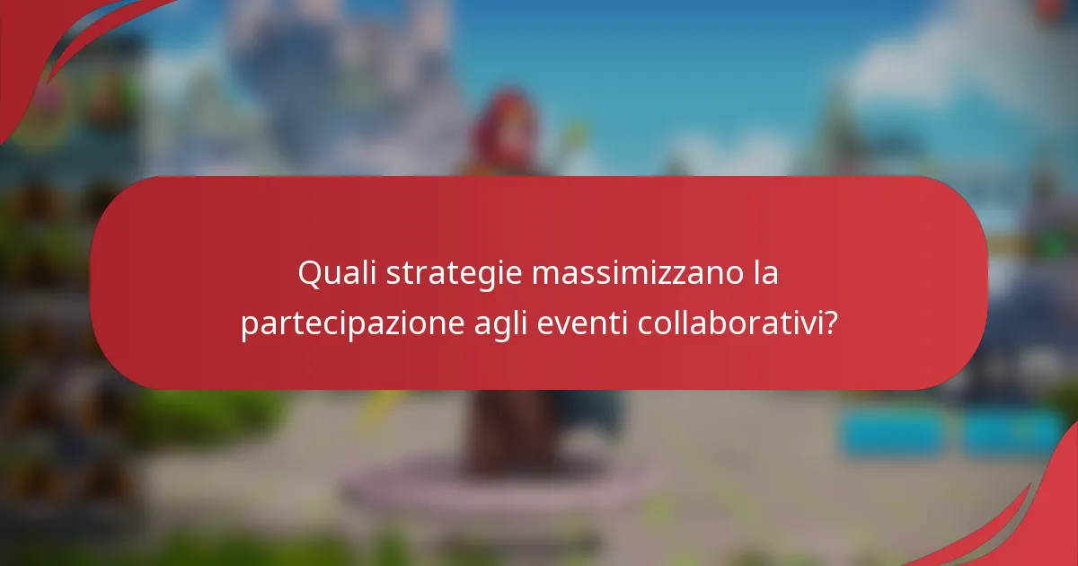 Quali strategie massimizzano la partecipazione agli eventi collaborativi?