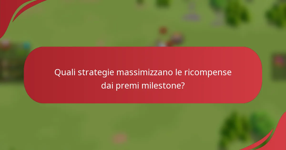 Quali strategie massimizzano le ricompense dai premi milestone?