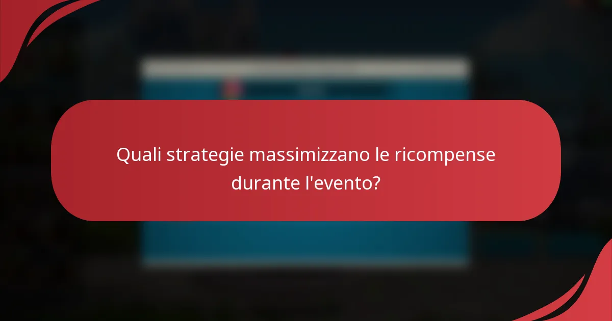 Quali strategie massimizzano le ricompense durante l'evento?