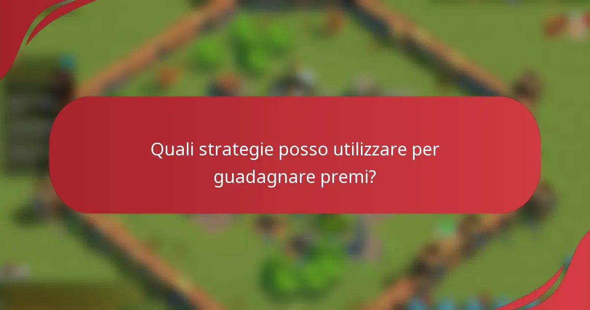 Quali strategie posso utilizzare per guadagnare premi?
