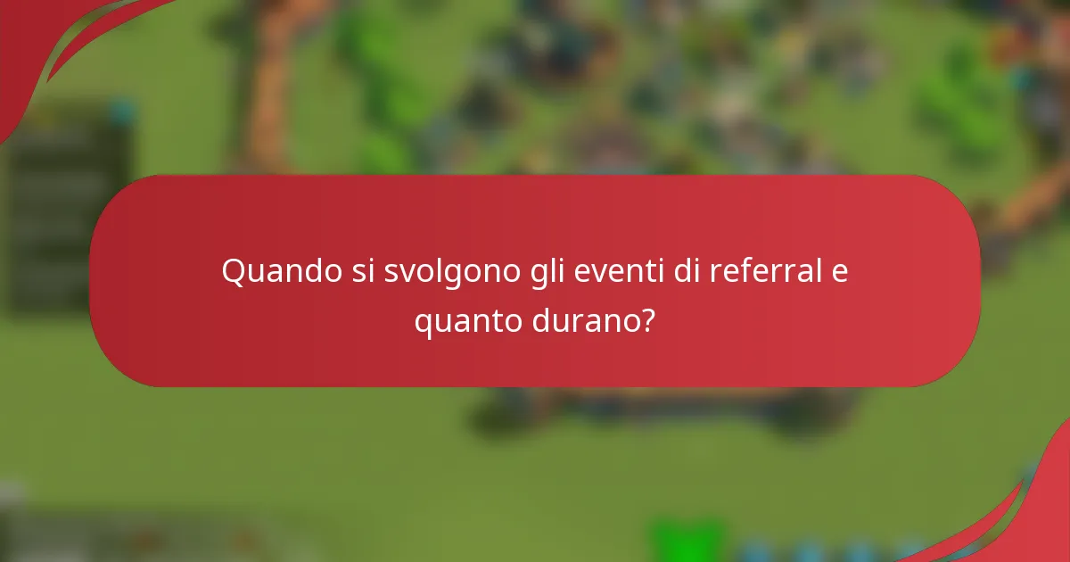 Quando si svolgono gli eventi di referral e quanto durano?